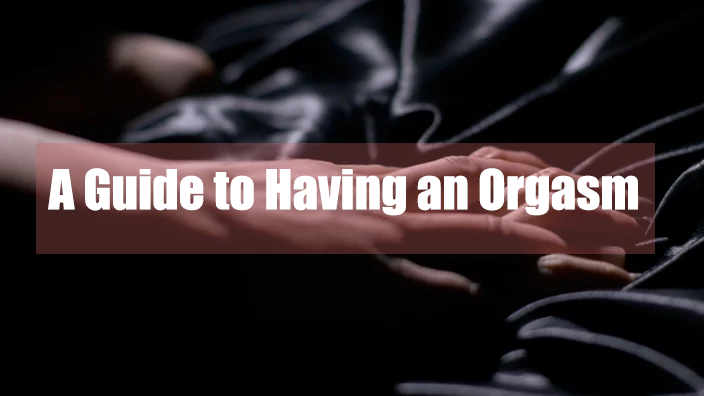 A Guide to Having an Orgasm