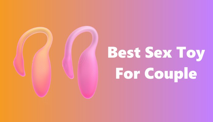 Best Sex Toy For Couple & Tips For Ultimate Pleasure