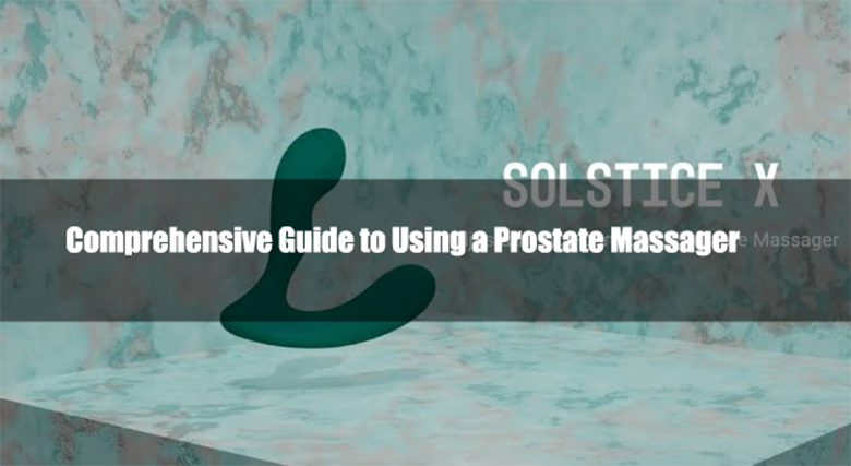 Comprehensive Guide to Using a Prostate Massager