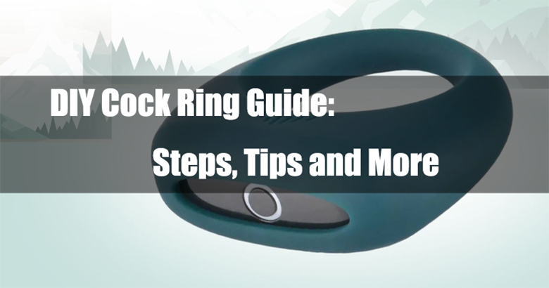 DIY Cock Ring Guide: Steps, Tips and More – Magic Motion