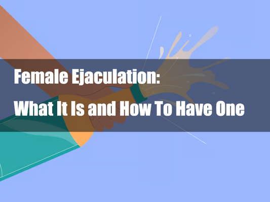 Female Ejaculation: What It Is and How To Have One