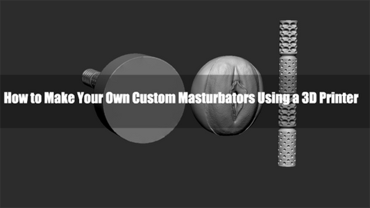 How to Make Your Own Custom Masturbators Using a 3D Printer