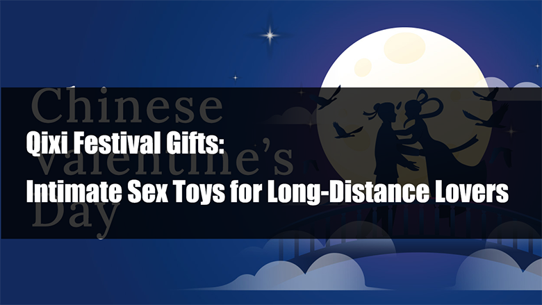 Qixi Festival Gifts: Intimate Sex Toys for Long-Distance Lovers