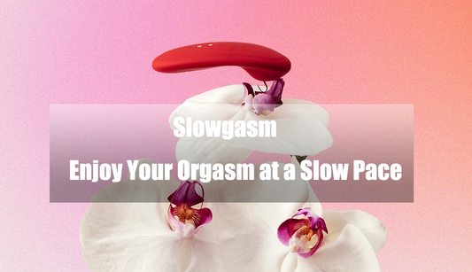 Slowgasm: Enjoy Your Orgasm at a Slow Pace